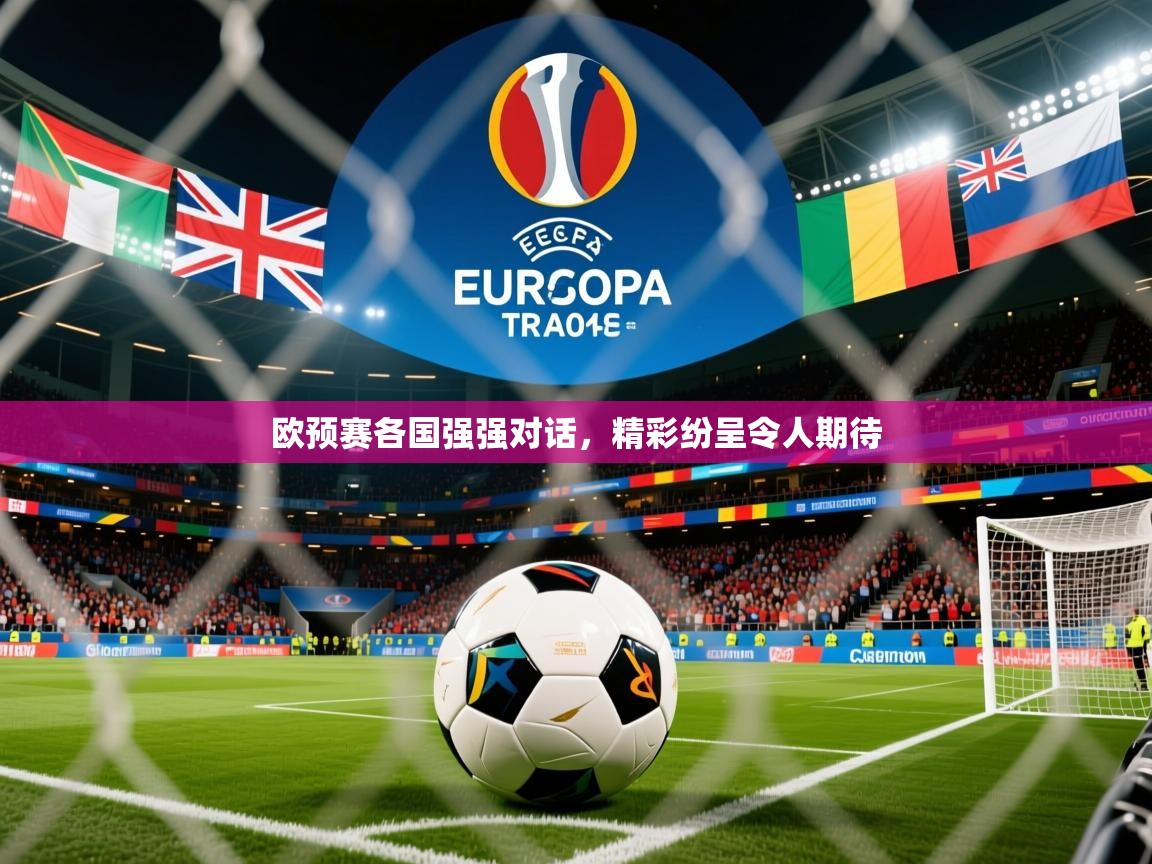 2025 迈博体育怎么下载欧预赛各国强强对话，精彩纷呈令人期待  第2张